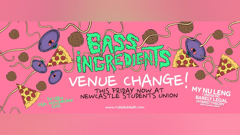 VENUE CHANGE! BASS INGREDIENTS / MY NU LENG w/ DREAD MC / BARELY LEGAL / HYBRID THEORY / NEWCASTLE STUDENTS UNION