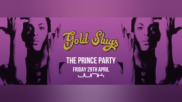 Gold Slugs // THE PRINCE PARTY // Friday 29th April // JUNK