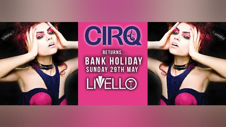 CIRQ :: Bank Holiday Sunday 29th May 2016 :: LIVELLO