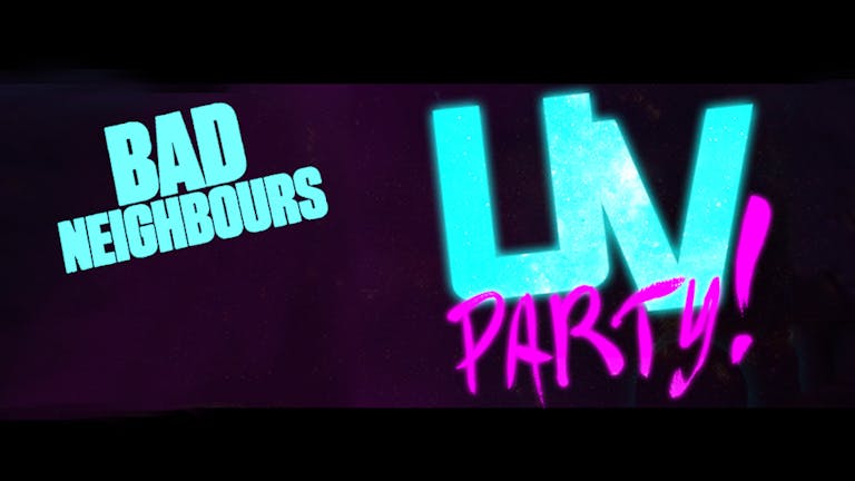 Bad Neighbours | UV Party
