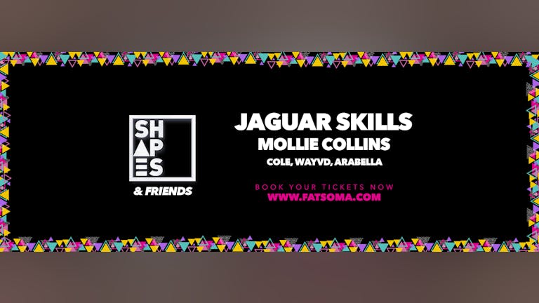 Shapes & Friends w/ Jaguar Skills, Mollie Collins & more