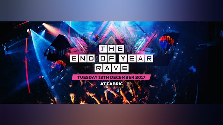 The Official End of Year Rave 2017 | Tuesday Dec 12th - At FABRIC London 