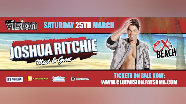 CLUB VISION PRESENTS JOSHUA RITCHIE! EX ON THE BEACH 25/03/17