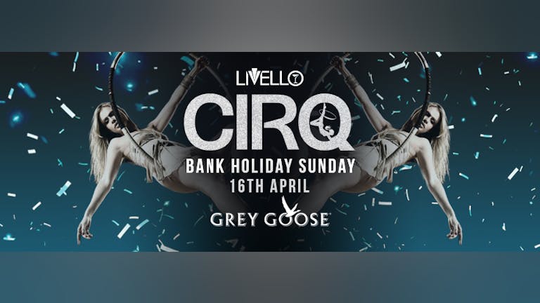CIRQ :: Bank Holiday Sunday :: Sunday 16th April 2017