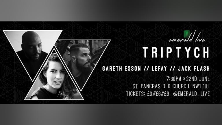 TRIPTYCH featuring :: Gareth Esson : LEFAY : Jack Flash : Hosted by Emerald Live