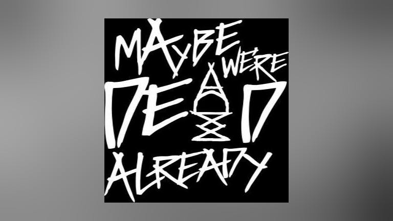 Maybe We're Dead Already + Support From Toby Michaels (Broken Ravens)