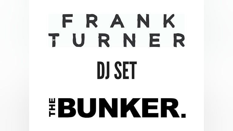 ✭ FRANK TURNER DJ SET ✭ MONDAY 3rd JULY ✭ BUNKER CARDIFF✭ 