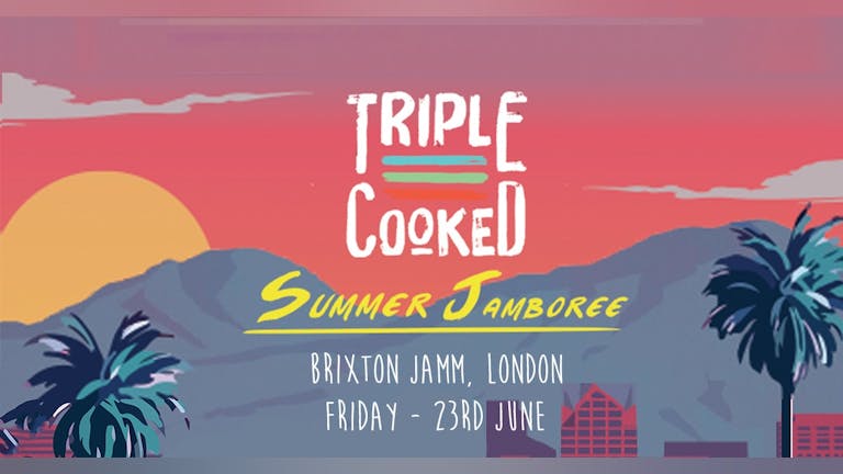Triple Cooked: Summer Jamboree | Brixton Day & Night Terrace Party