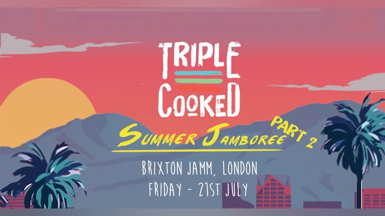 Triple Cooked: Summer Part 2