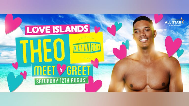 Matchbox Reading Presents Love Island’s Theo Campbell Meet & Greet! Saturday 12th August 