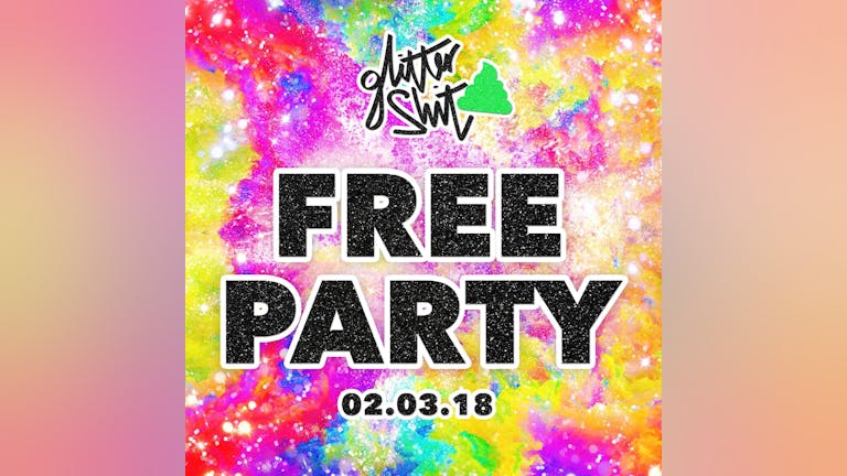 THE GLITTERSH*T FREE PARTY! - FREE TICKETS NEARLY SOLD OUT
