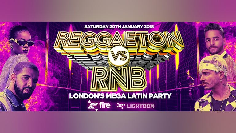 REGGAETON VS RNB "LONDON'S MEGA LATIN PARTY" @ FIRE SUPERCLUB & LIGHTBOX SUPERCLUB • SATURDAY 20TH JANUARY 2018 • 10PM-7AM