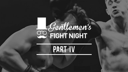 Gentlemen’s Fight Night | Part IV