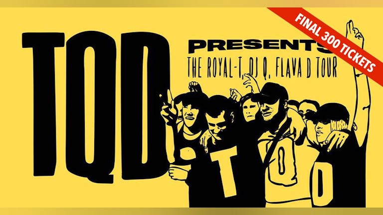 TQD (Royal-T, DJ Q, Flava D) • TONIGHT - Final 200 advance tickets