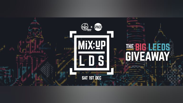MiX:UP LDS at Space :: 1st December :: The BiG Leeds Giveaway!