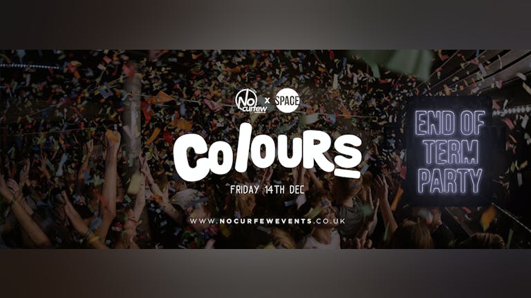 Colours Leeds at Space :: 14th December :: End of Term Blowout