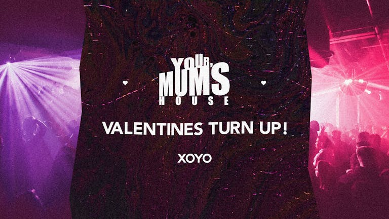 Your Mum's House x Valentines Turn Up at XOYO - 15.02.18