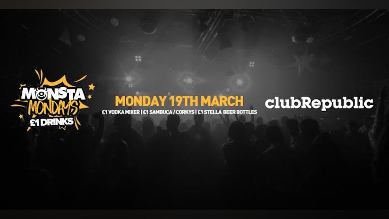 ★ Monsta Mondays at Club Republic! ★ £1 Drinks! ★ Monday 19th March ★