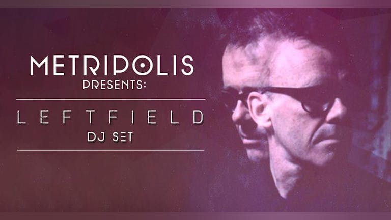 Metripolis presents: Leftfield (DJ Set)