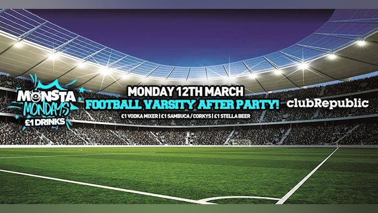 ★ MONSTA MONDAYS ★ The Official Football Varisty After Party wth £1 DRINKS ★ Monday 12th March ★ [END OF TERM]