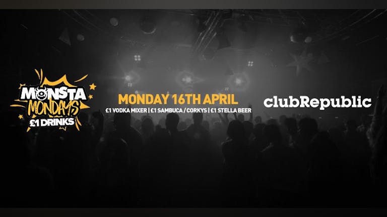 Monsta Mondays at Club Republic! £1 Drinks! Mon 16th April