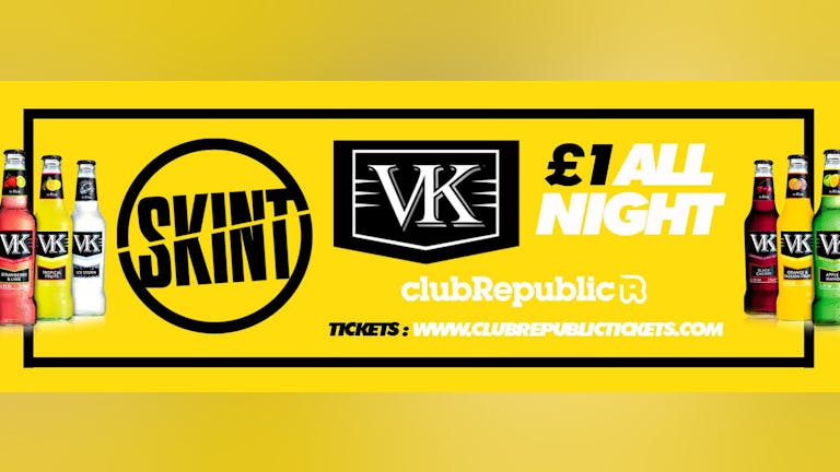 [Last 75x £3 Tickets] SKINT ★ £1 VK's ALL NIGHT! ★ Friday 20th April ★ Club Republic 