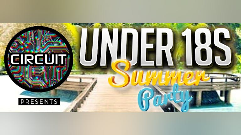 CIRCUIT Presents - Under 18s Summer Party