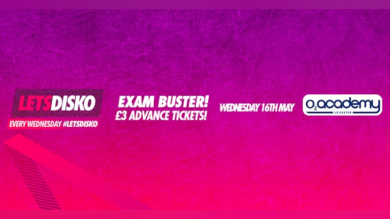 LetsDisko! Exam Buster £3 Advance Tickets! Wednesday 16th May
