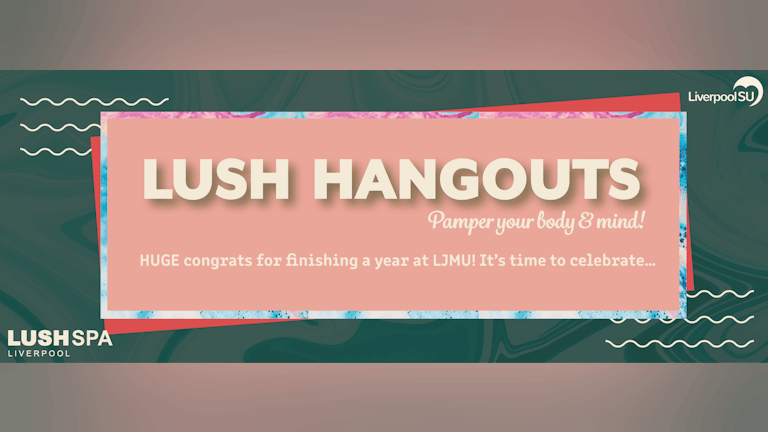 Lush Hangouts - Pamper Your Body & Mind!