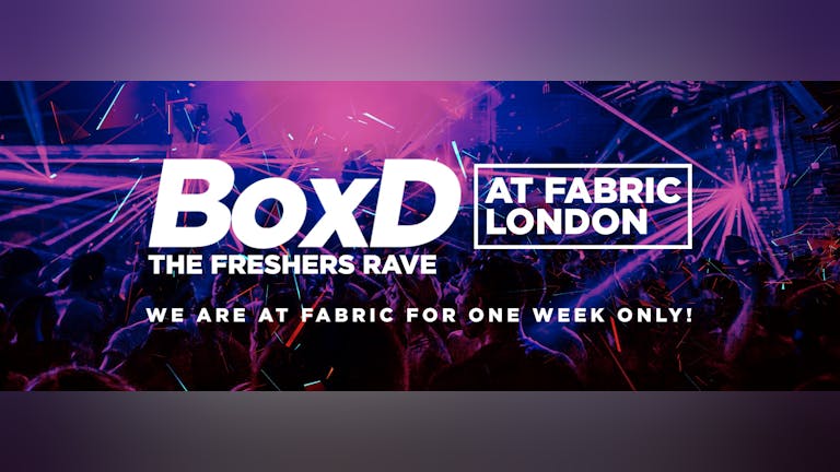 BoxD - The Freshers Rave at FABRIC! One week only due to closure at Egg! 