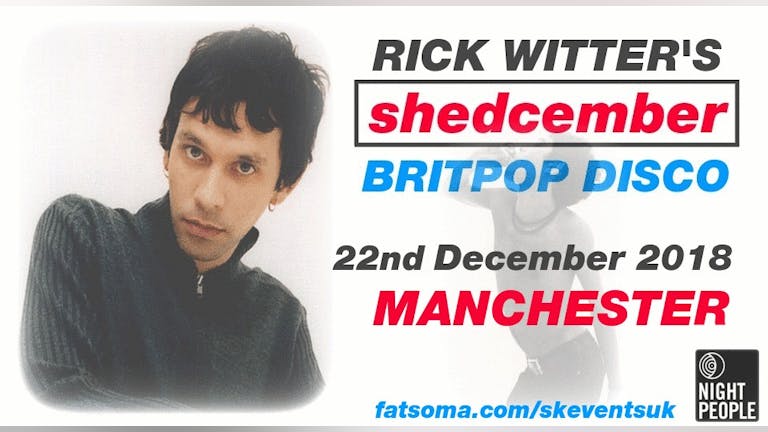 Official Shedcember Event - Rick Witter's Britpop Disco - Manchester