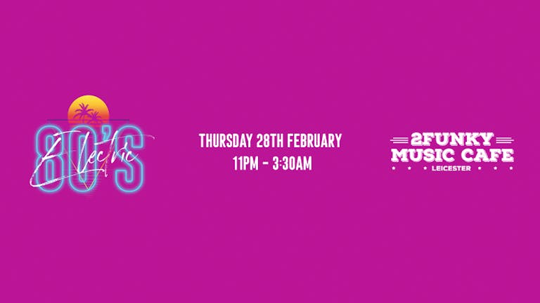 Electric 80’s! - 2Funky Music Cafe - Thursday 28th February