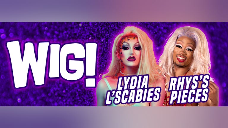 WIG! - with Lydia L'Scabies & Rhys's Pieces