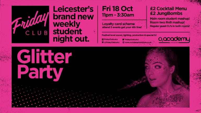 Friday Club Glitter Party! O2 Academy. Friday 18th October