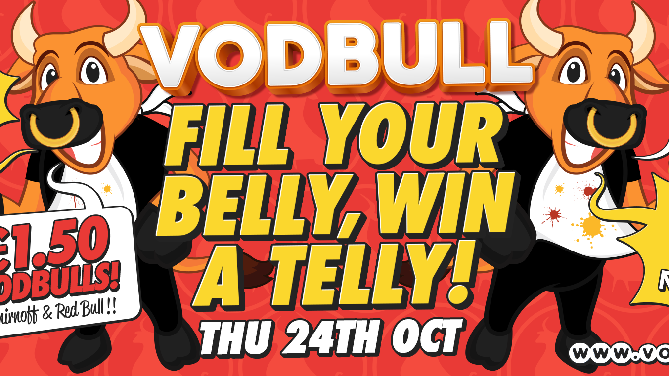 Vodbull ***200 TICS ON THE DOOR FROM 11PM*** FILL YOUR BELLY, WIN A TELLY!