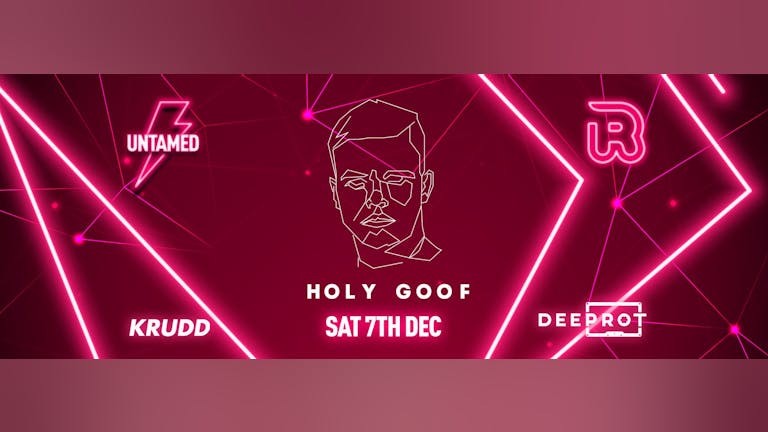 HOLY GOOF [95% SOLD OUT!!!] presented by Untamed x Krudd x Deeprot // Saturday 7th December