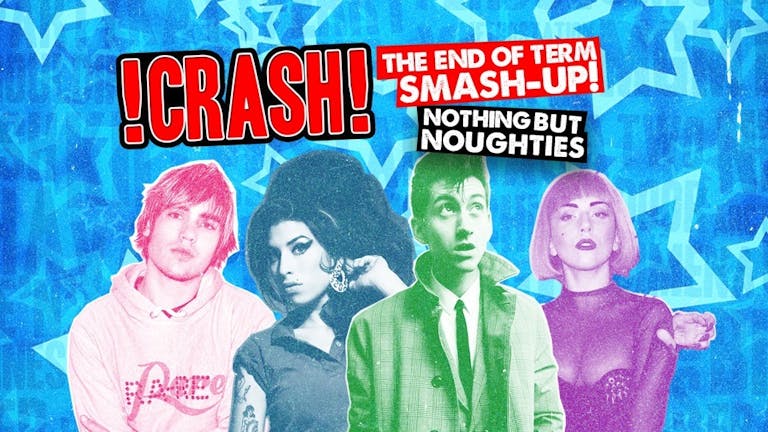 CRASH - The End Of Term Smash-Up! 2~4~1 Drinks all night!