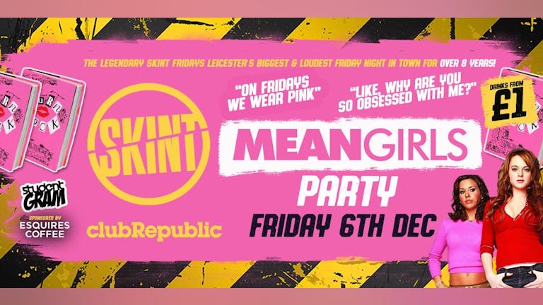 ★ SKINT FRIDAYS ★ MEAN GIRLS PARTY - You Can't Drink With US! ★ £1 DRINKS ALL NIGHT! ★