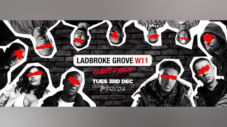 [LAST TICKETS!!] Ladbroke Grove - Vibes & That  - PRYZM