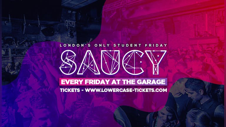 ARRIVE EARLY TONIGHT - WE ARE LOOKING VERY BUSY! Saucy London // London's Biggest Weekly Student Friday!