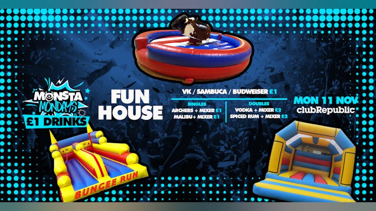 Monsta Mondays Fun House! Plus £1 Drinks! Monday 11th November