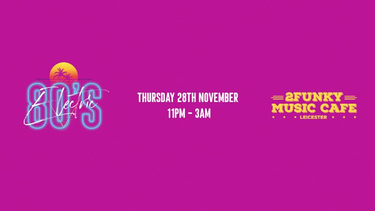 Electric 80’s! - 2Funky Music Cafe - Thursday 28th November