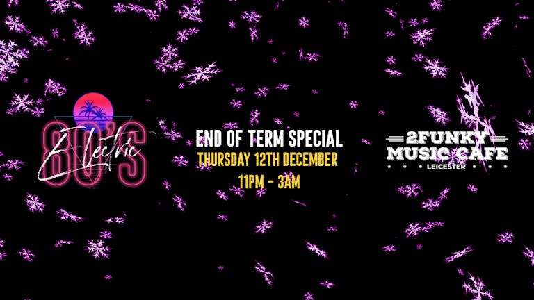 Electric 80’s End of Term! 2Funky Music Cafe. Thur 12th December