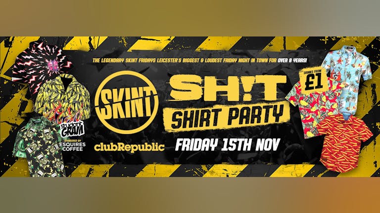  ★ SKINT FRIDAYS ★ SHIT Shirts Party ★ £1 DRINKS ALL NIGHT! ★