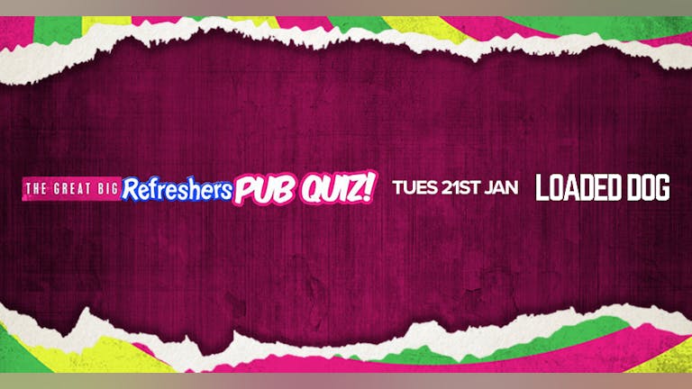 Refreshers Pub Quiz! // Loaded Dog // Tuesday 21st January