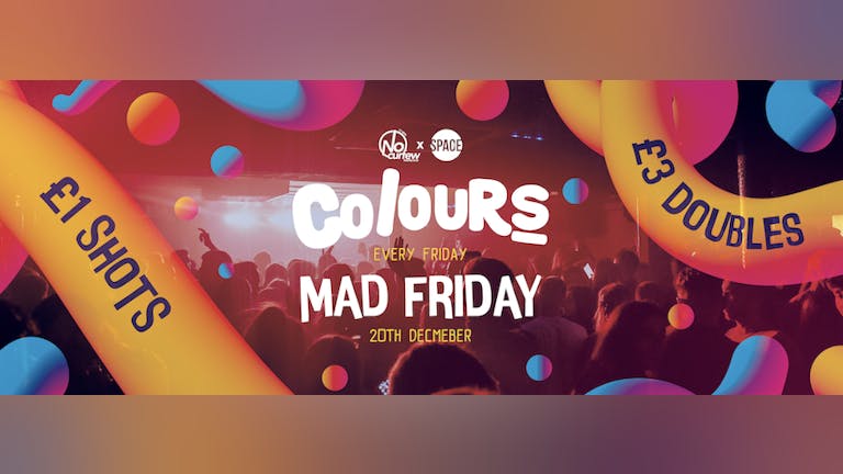 Colours Leeds at Space :: MAD FRIDAY :: Half Price Tickets with a Free Drink!