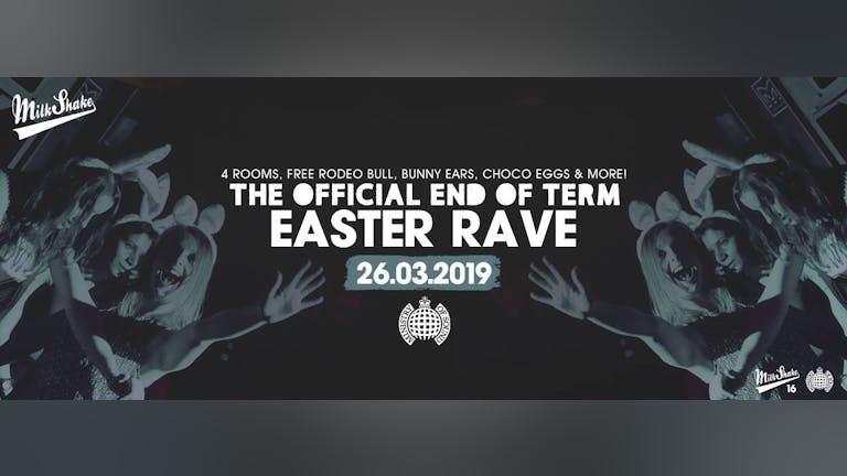 Milkshake, Ministry of Sound | End of Term Easter Rave! - TONIGHT 10:30PM!