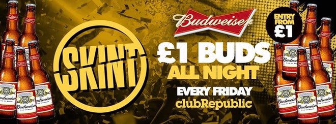 ★ Skint Fridays ★ £1 BUDS ALL NIGHT! ★ Club Republic ★ [£1 & £3 TICKETS SOLD OUT!]