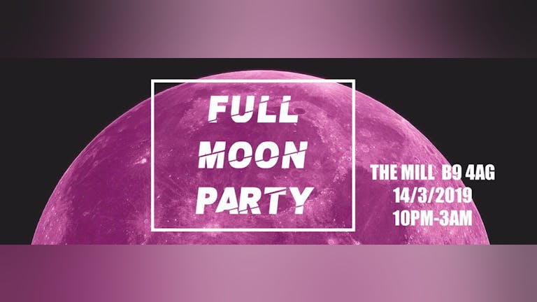 FULL MOON PARTY - THE MILL (DIGBETH)