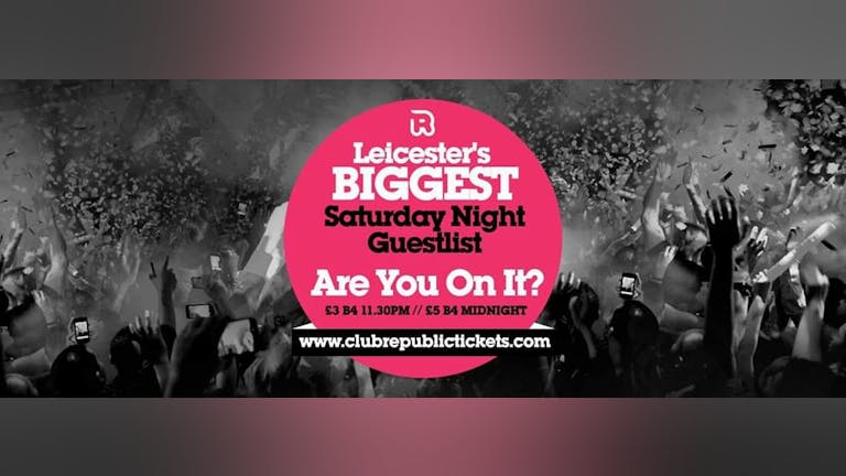 Leicester's Biggest Saturday Night Guestlist // Club Republic // Tickets from Only £3